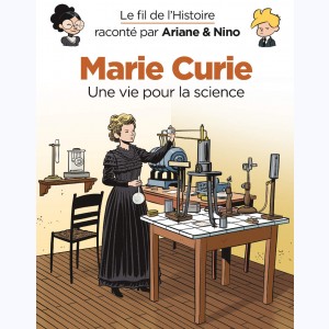 Le fil de l'Histoire raconté par Ariane & Nino, Marie Curie - Une vie pour la science