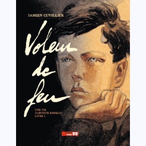 Voleur de feu : Tome 1, Une vie d'Arthur Rimbaud : 