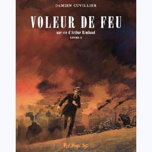 Voleur de feu : Tome 2, Une vie d'Arthur Rimbaud