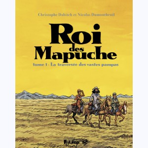 Roi des Mapuche : Tome 1, La traversée des vastes pampas