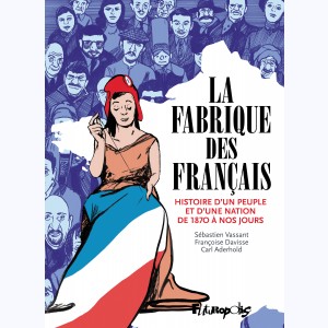 La fabrique des Français, Histoire d'un peuple et d'une nation de 1870 à nos jours