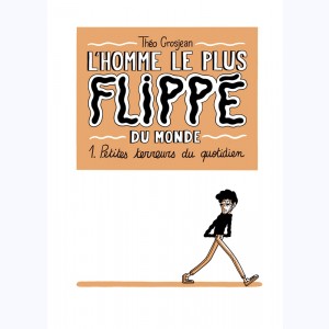 L'homme le plus flippé du monde : Tome 1, Petites terreurs du quotidien