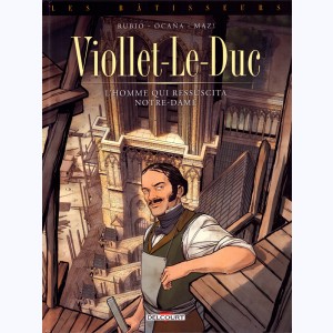 Les Bâtisseurs : Tome 1, Viollet-le-Duc, l'homme qui ressuscita Notre-Dame