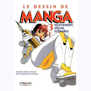 Le dessin de Manga : Tome 3, Mouvement, décor, scénario