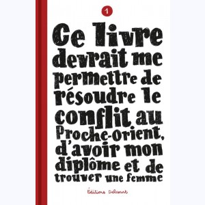 Ce Livre devrait me permettre de... : Tome 1, Ce Livre devrait me permettre de résoudre le conflit au Proche-Orient, d'avoir mon diplôme et de trouver une femme : 