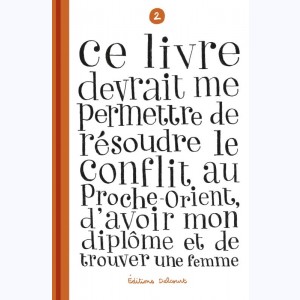 Ce Livre devrait me permettre de... : Tome 2, Ce Livre devrait me permettre de résoudre le conflit au Proche-Orient, d'avoir mon diplôme et de trouver une femme : 